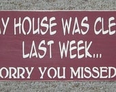 My House Was Clean Last Week... Sorry You Missed It Primitive Wooden Sign