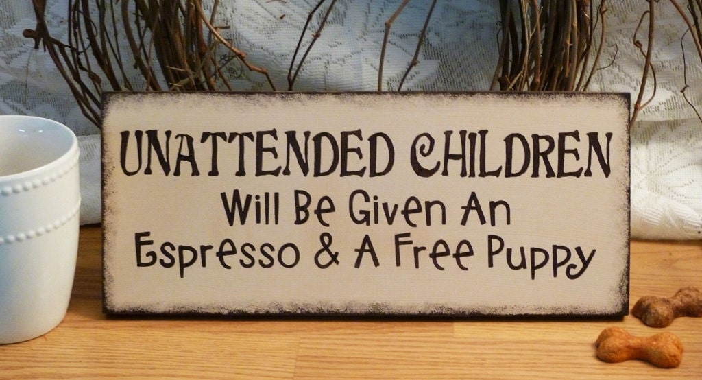 Unattended Children Will Be Given An Espresso & A Free Puppy Funny Wood Sign