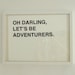 oh darling, let's be adventurers screenprinted poster - black