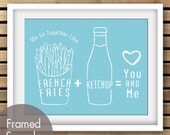 We Go Together like French Fries and Ketchup - 11x14 Print (Featured in Malibu) (Buy 3 and get One Free)