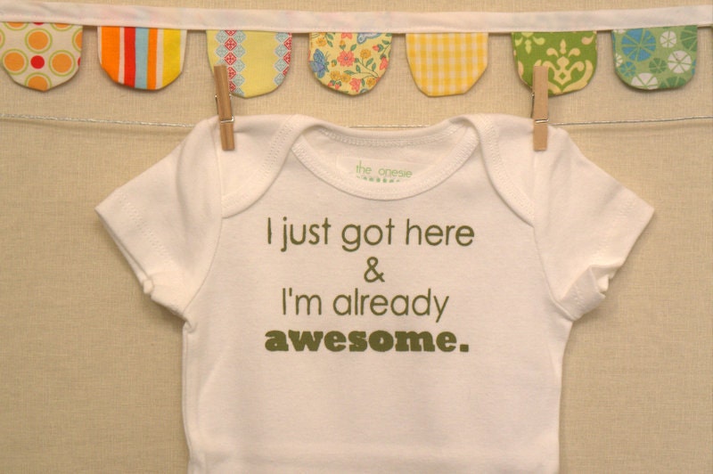 I just got here & I'm already awesome.  --- white onesie, size 0-3 months.