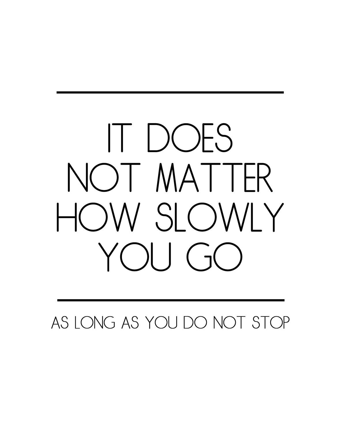 it does not matter how slowly you go as long as you don't stop. 8x10 print. never give up. inspiration. believe. black and white.