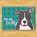 Pit Bull Magnet - I'm No Bully - Blue and White Pit Bull