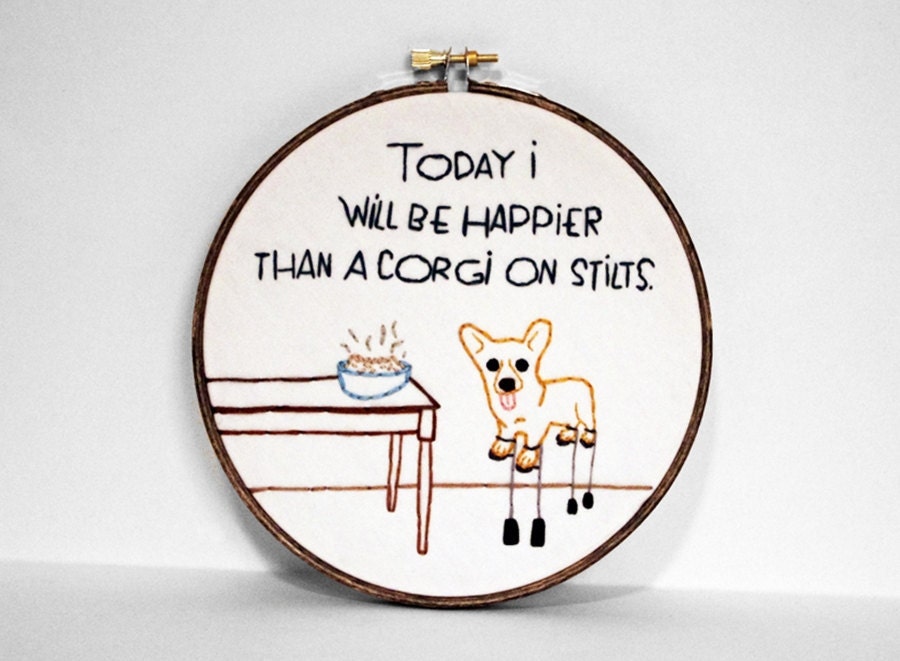 RESERVED FOR WILDHORSE -- Inspirational Embroidered Quote: "Today I Will Be Happier Than A Corgi On Stilts" 6 inch Embroidery Hoop Fiber Art