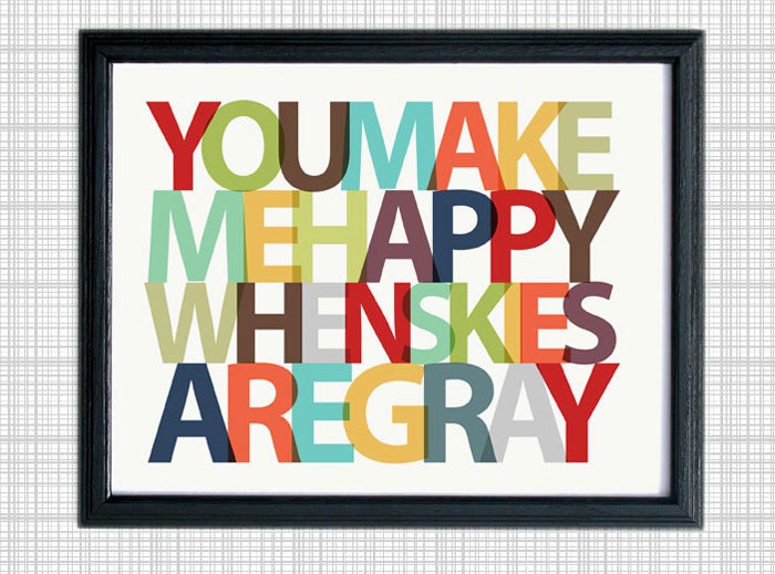 You Make Me Happy When Skies Are Gray 8x10 print - Choose your colors