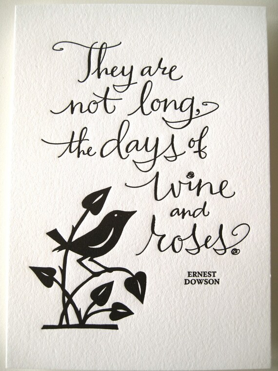 LETTERPRESS ART PRINT- They are not long, the days of wine and roses. Ernest Dowson