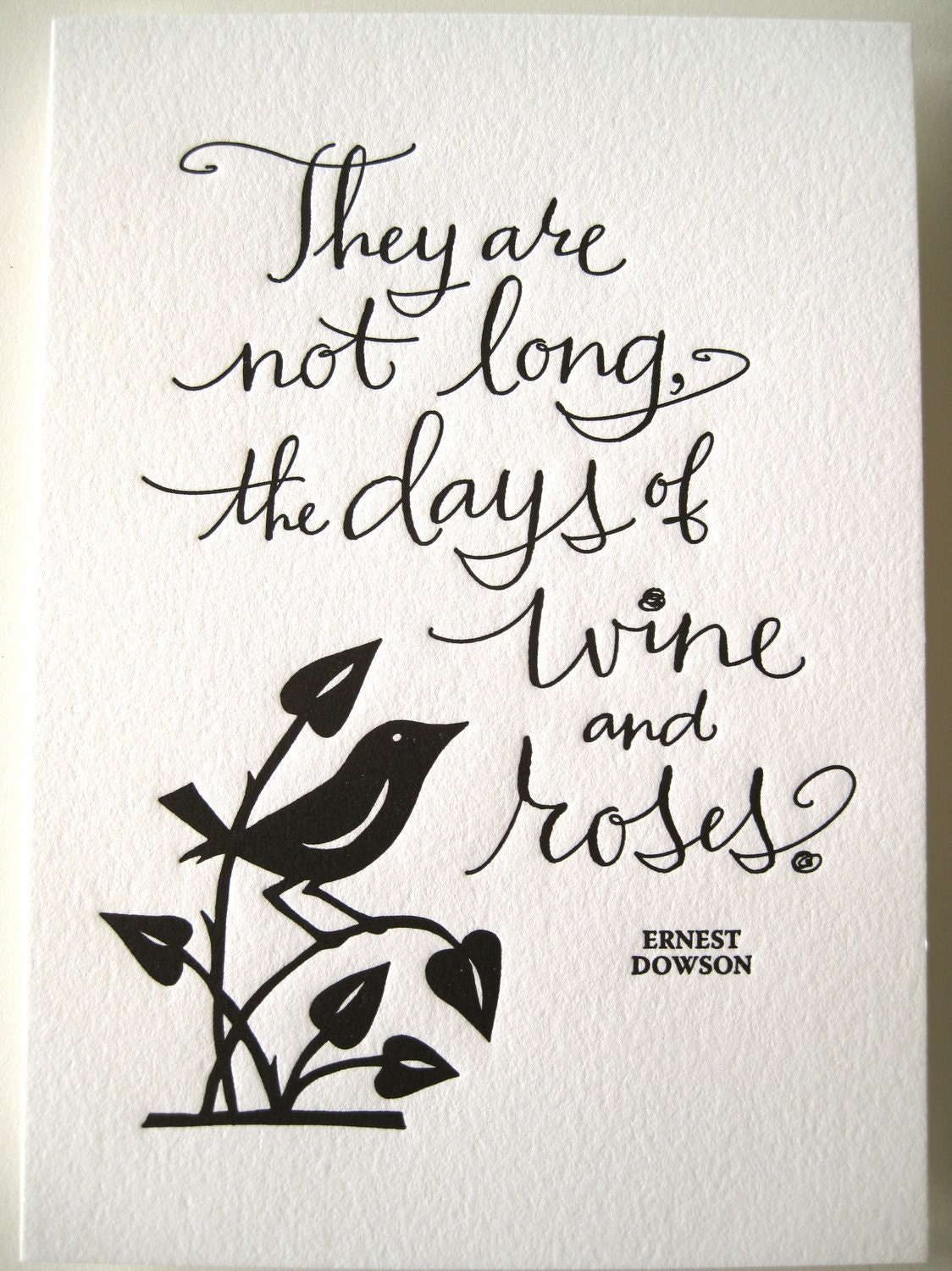 LETTERPRESS ART PRINT- They are not long, the days of wine and roses. Ernest Dowson