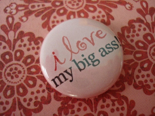 I Love My Big A&% Button