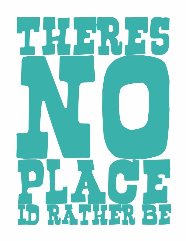 Theres No Place Id Rather Be - typography print about family, love, home, and goals