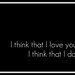 Poster Typography Print - I Think that I Love You 14 x 11 inches Black and White