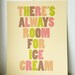 There's Always Room for Ice Cream - Art Print - Large Size