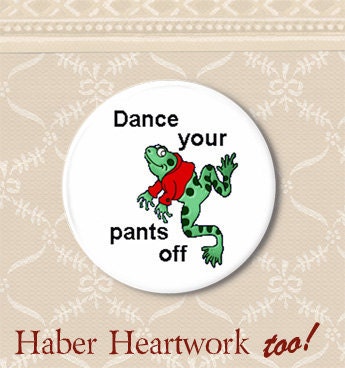Dance your pants off. Pinback button