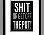 SHIT or Get Off the Pot adult mature funny home decor tan black white grey typography print 8x10