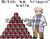Pokemon Bitch Be Trippin Balls Cross Stitch Pattern
