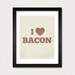 I Love Bacon 8x10 Art Print - Food Heart