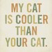 My Cat is Cooler Than Your Cat 8x10 Typography Art Print
