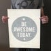 Be Awesome Today 16x20 Art Print - Motivational Uplifting inspirational
