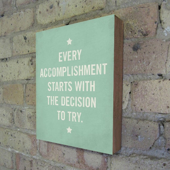 Every Accomplishment Starts with the Decision to Try - Motivational Art Wood Block Print