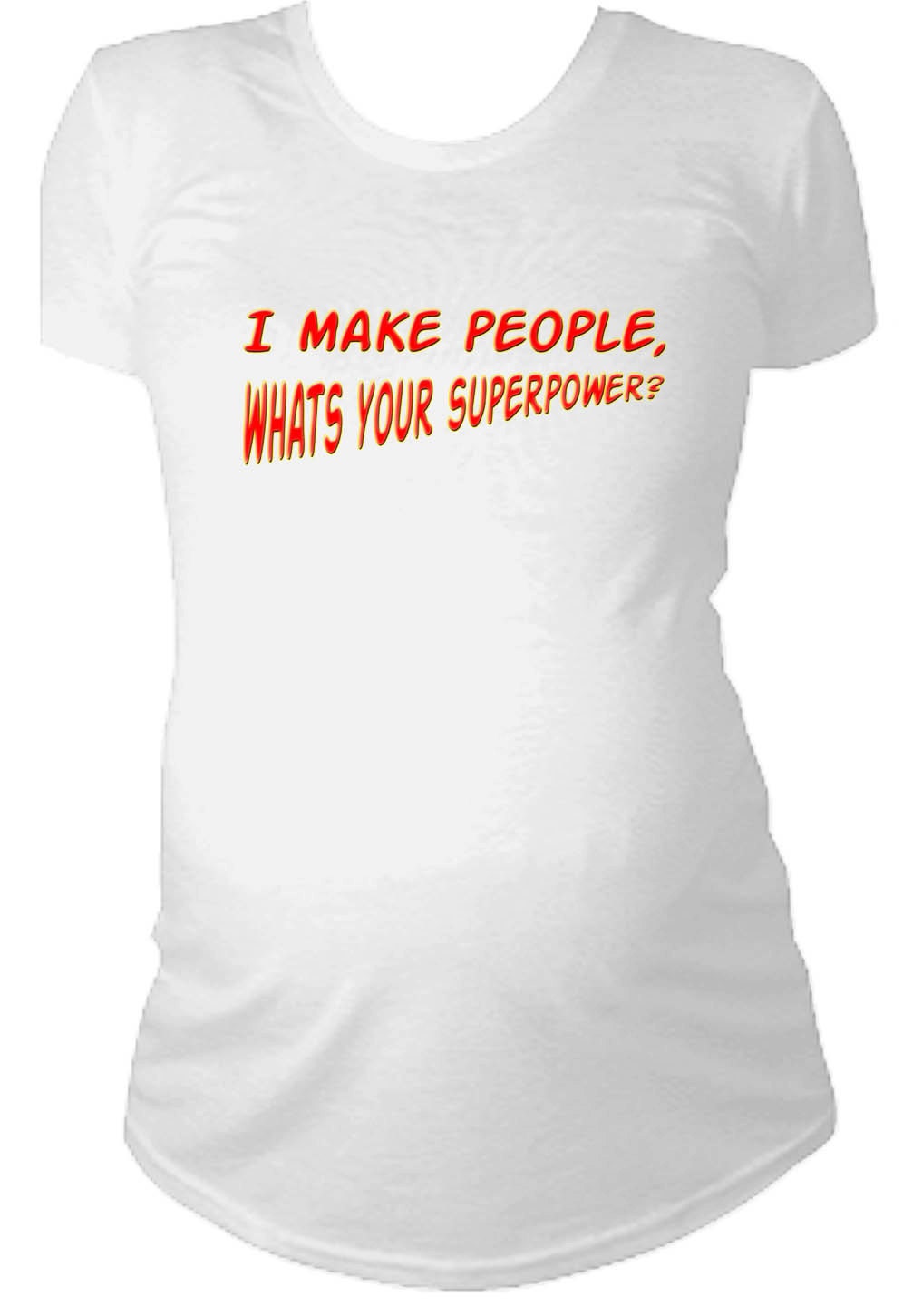 I make people, whats your superpower maternity t-shirt