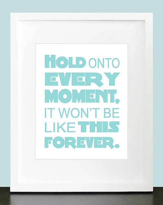 Hold Onto Every Moment It Won't Be Like This Forever Wall Art - 8x10 Baby Children Nursery Wall Print Poster
