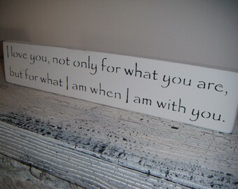 Anniversary Party Sign Gift, Wedding Signs - " I LOVE YOU, Not Only For What You Are, But For What I Am When I Am With You" 4x18