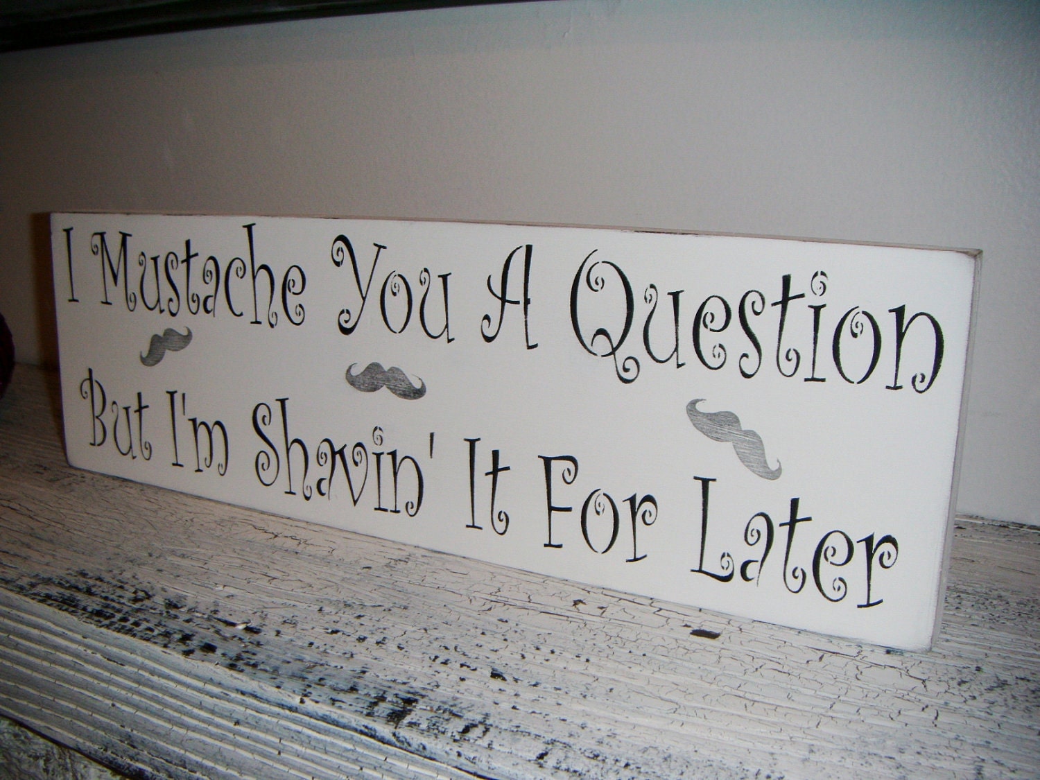 Mustache Love Art for the Bathroom, Funny Sign - "I Mustache You a Question, But I'm Shavin' It for Later" 6x18