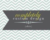 A COMPLETELY CUSTOM Digital Design - "Chic" Option - Invitations. Announcements. Branding.