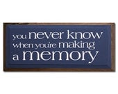 You Never Know When You're Making A Memory