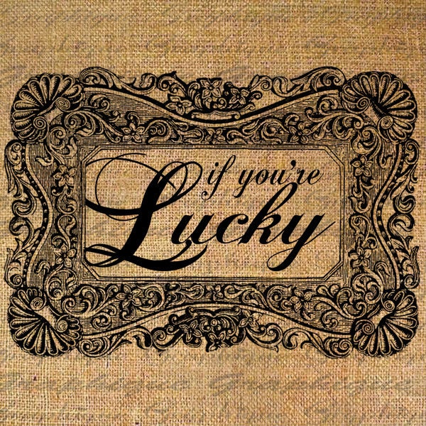 IF You're LUCKY text in Fancy Ornate Frame Digital Collage Sheet Download Burlap Fabric Transfer Iron On Pillows Totes Tea Towels No. 3889