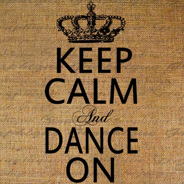 Keep Calm and Dance On Crown Dancer Dancing Ballet Modern Digital Image Download Sheet Transfer To Pillows Totes Tea Towels Burlap No. 2787
