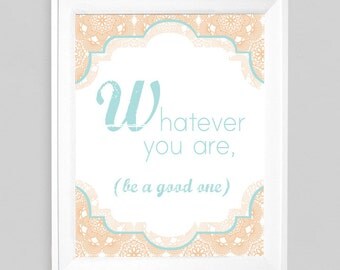 Whatever You Are, Be a Good One    Inspirational Quote Art Print     8x10