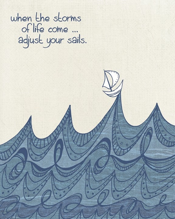 When the Storms of Life Come, Adjust Your Sails      8x10