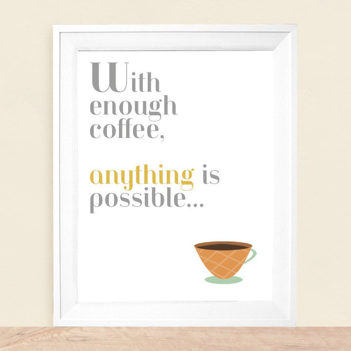 With Enough Coffee Anything Is Possible Art Print 8 x 10