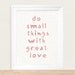 Do Small Things With Great Love Inspirational Quote Art Print 8x10