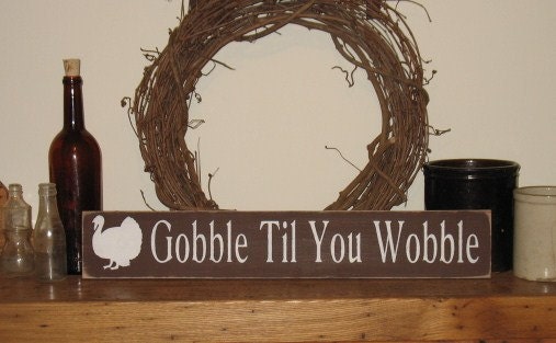 Thanksgiving -Gobble Til You Wobble- Fall Rustic Primitive Wood Sign Holiday Decor Gift