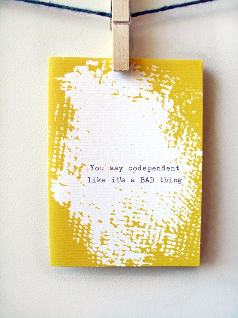 You say codependent like it's a BAD thing-Snarky Love Card