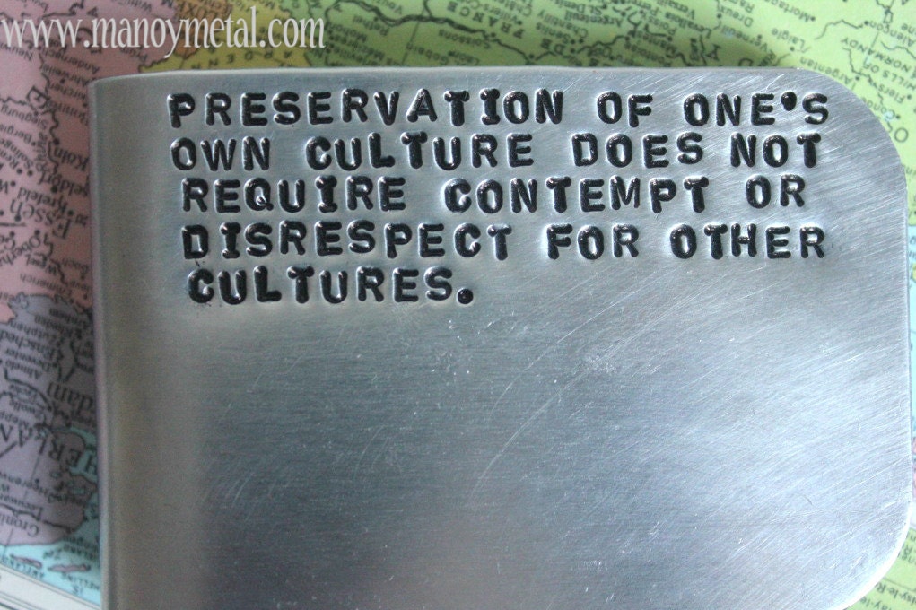 Money Clip: "Preservation of One's Own Culture Does Not Require Contempt or Disrespect for Other Cultures." -Cesar Chavez