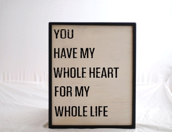 Typography Word Art Sign -  You Have My Whole Heart For My Whole Life - 18x22  - Your Choice of Color