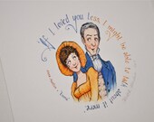 Jane Austen, ORIGINAL illustration: Emma - If I loved you less, I might be able to talk about it more.