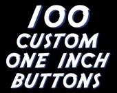 100 Custom One Inch Pinback Buttons