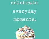 Cupcake Sprinkles Celebrate everyday moments Positivity Affirmation Typography - 8 x 10 art print by Dawn Smith