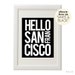 HELLO SAN FRANCISCO (in White on Black) Beautiful 8x10 on A4 Poster Print