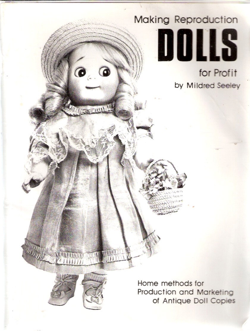 Making Reproduction Dolls for Profit : Home methods for Production and Marketing of Antique Doll Copies Mildred Seeley