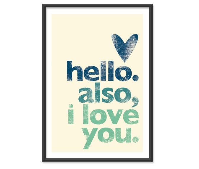 Hello. Also, I love you. in Sea Green-Blue colors 13x19 print