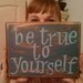 quotes on wood Be True To Yourself -Timothy Paul Lackey