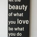 Let the Beauty of what you Love be what you do - wood sign - great gift for graduation - typography word art