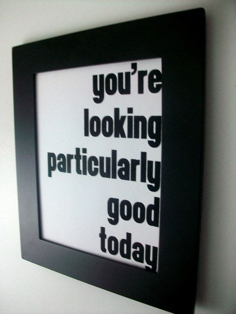 LOVE quote -you're looking particularly good today- Black Hand Pulled Screen Print 8X10
