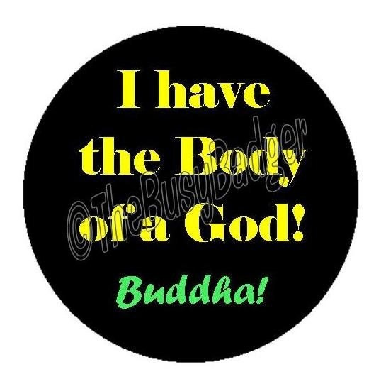Pin or Magnet - BFA03 - I have the Body of a God, Buddha -1" inch Butotn Badge or Fridge Magent