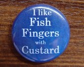 Pin or Magnet - DW08 - I like Fish Fingers and Custard - Doctor Who - 1" Pinback Button Badge or Fridge Magnet