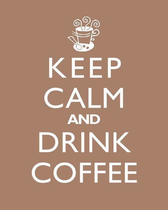 Keep Calm And Drink Coffee - 8x10 Art Print (Brown)
